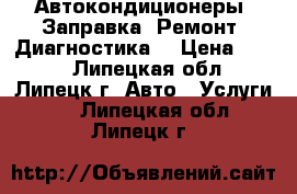 Автокондиционеры. Заправка, Ремонт, Диагностика. › Цена ­ 500 - Липецкая обл., Липецк г. Авто » Услуги   . Липецкая обл.,Липецк г.